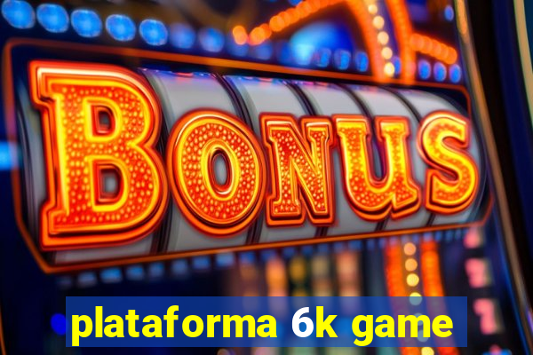 plataforma 6k game